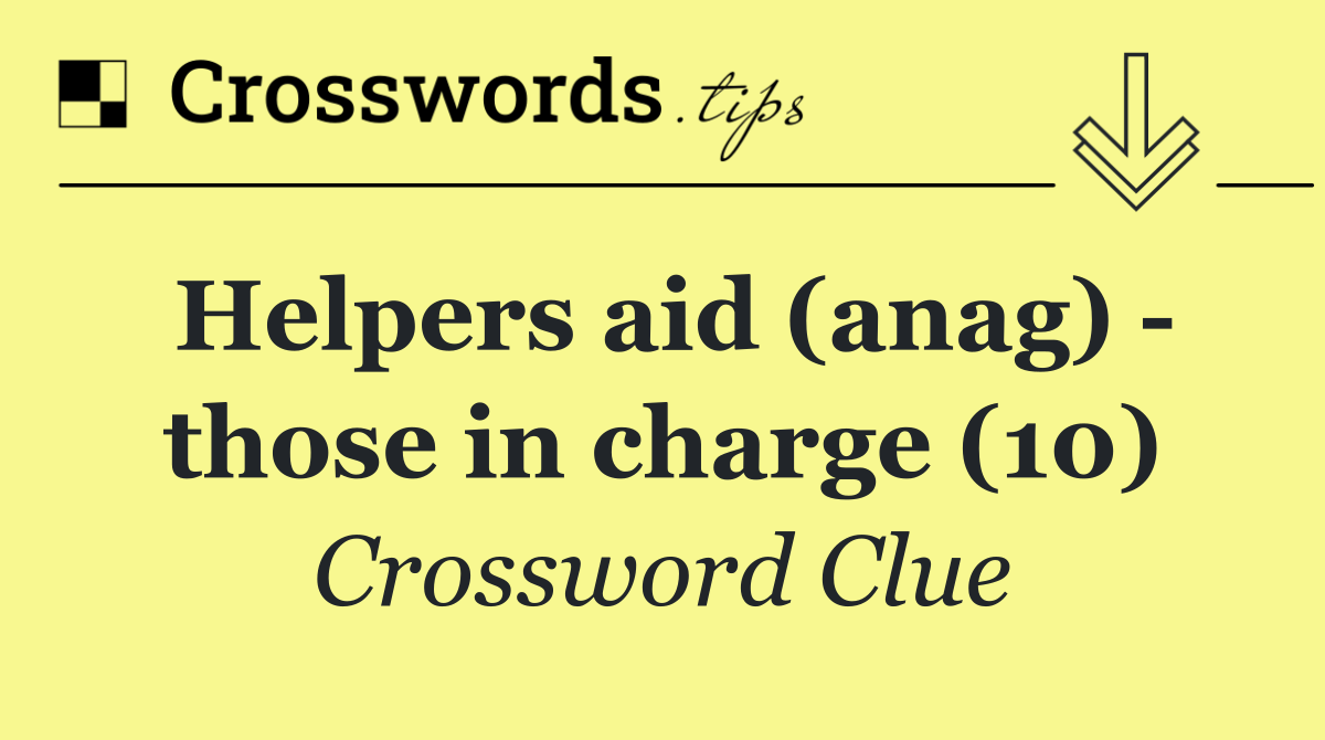 Helpers aid (anag)   those in charge (10)
