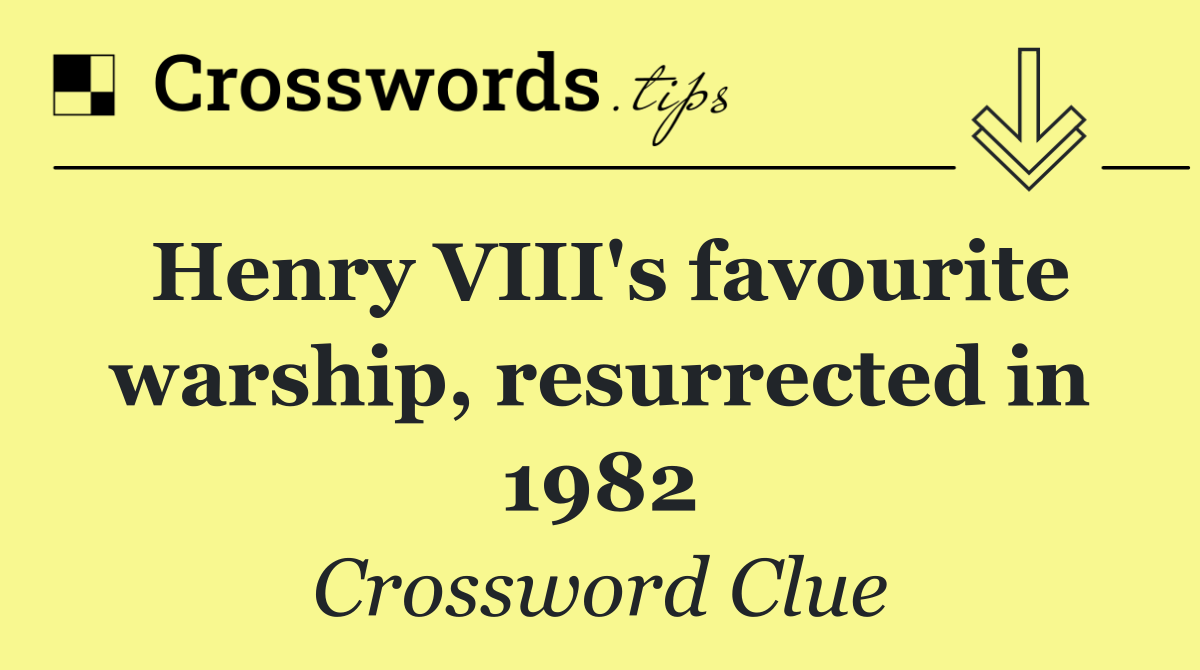 Henry VIII's favourite warship, resurrected in 1982