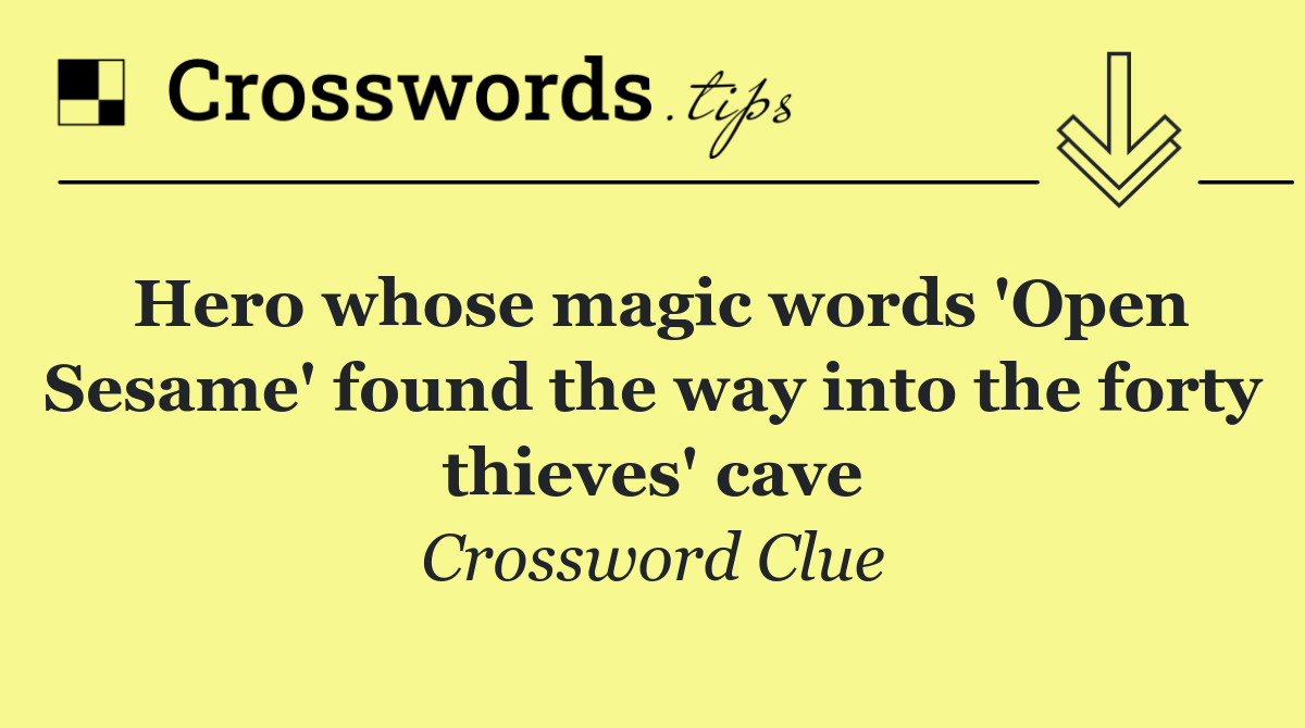 Hero whose magic words 'Open Sesame' found the way into the forty thieves' cave