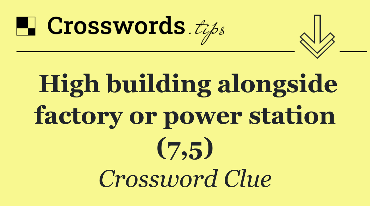 High building alongside factory or power station (7,5)