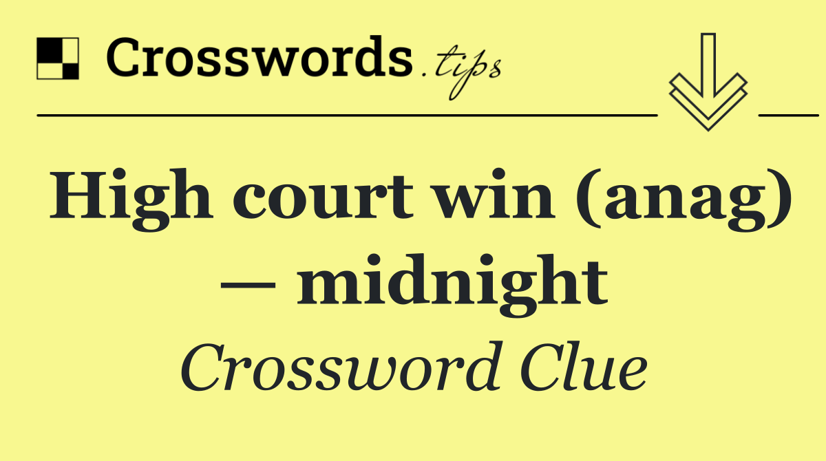 High court win (anag) — midnight