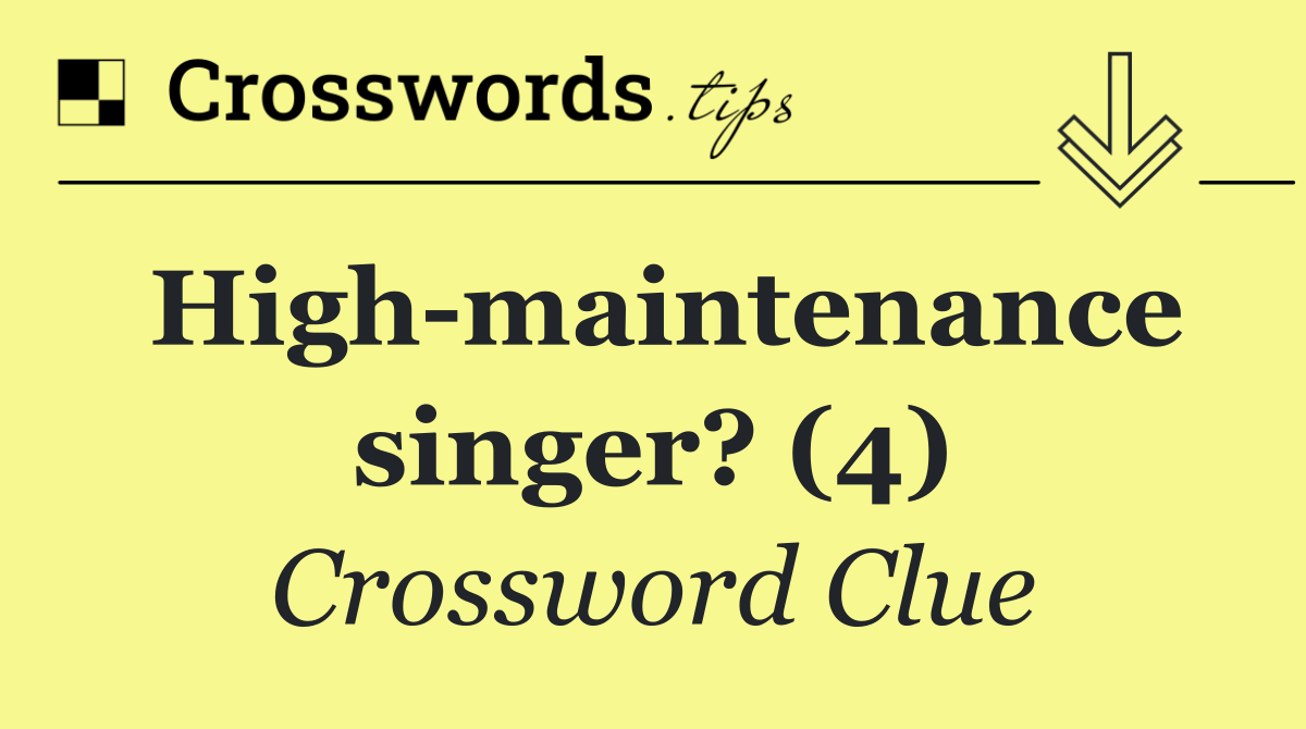 High maintenance singer? (4)