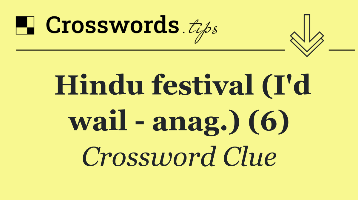Hindu festival (I'd wail   anag.) (6)