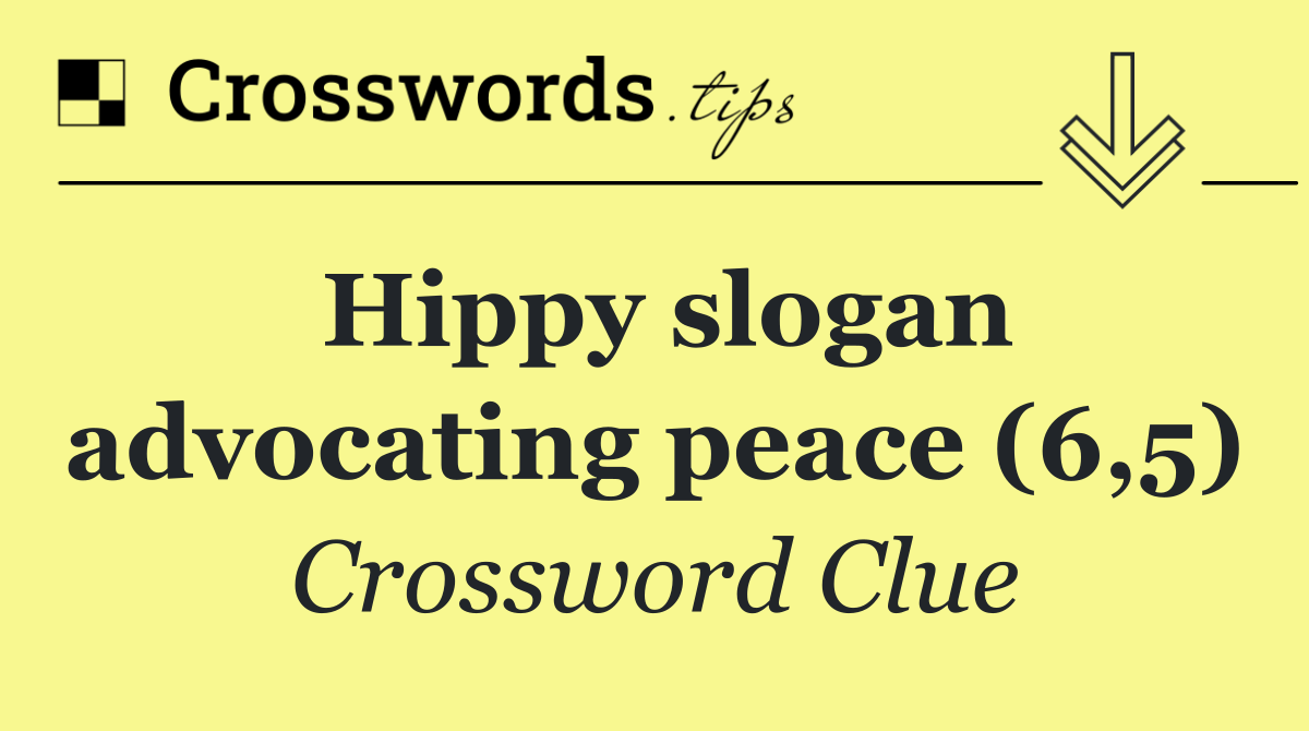 Hippy slogan advocating peace (6,5)