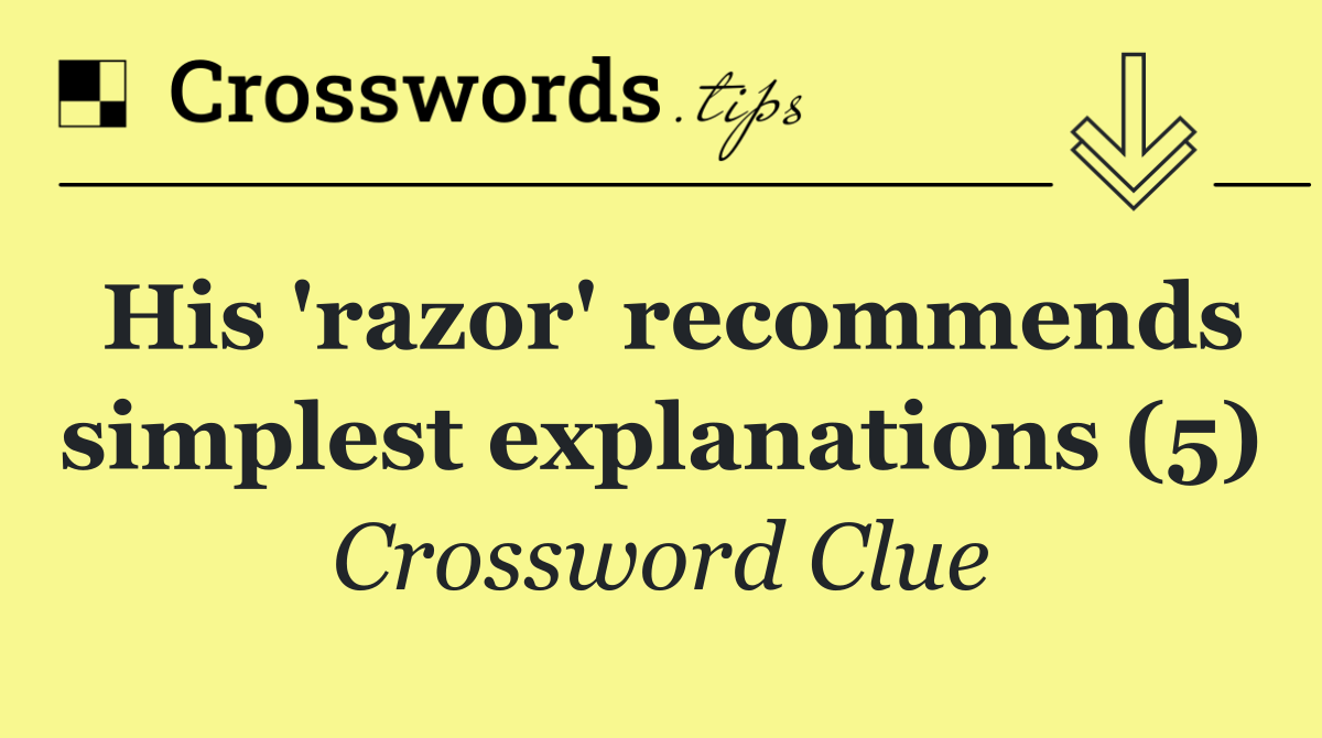 His 'razor' recommends simplest explanations (5)