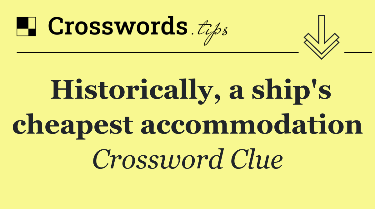 Historically, a ship's cheapest accommodation