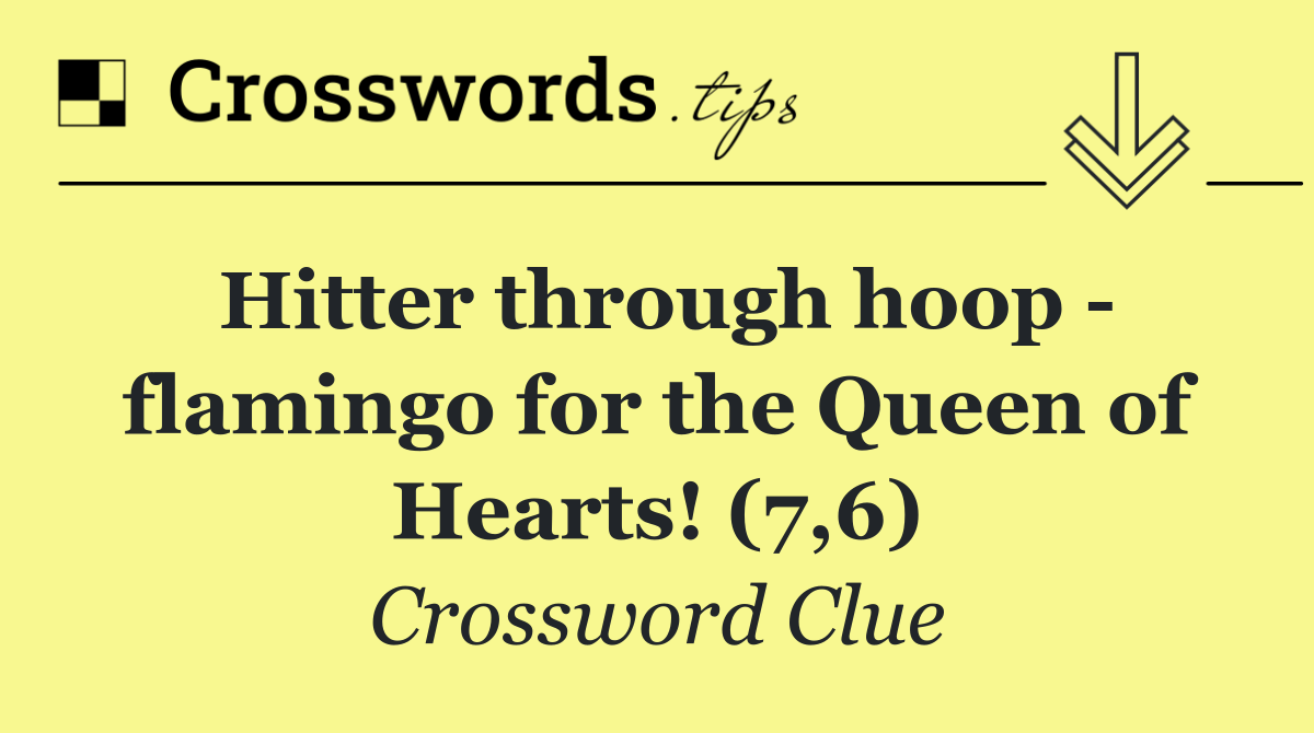 Hitter through hoop   flamingo for the Queen of Hearts! (7,6)