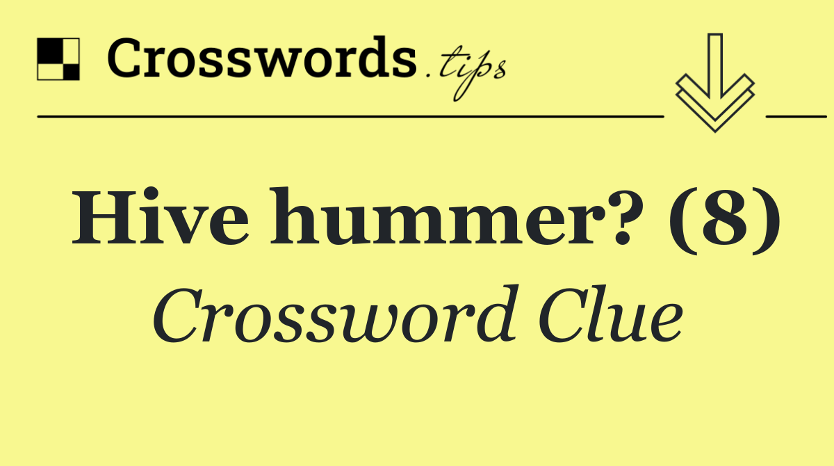 Hive hummer? (8)