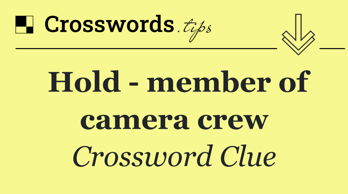 Hold   member of camera crew
