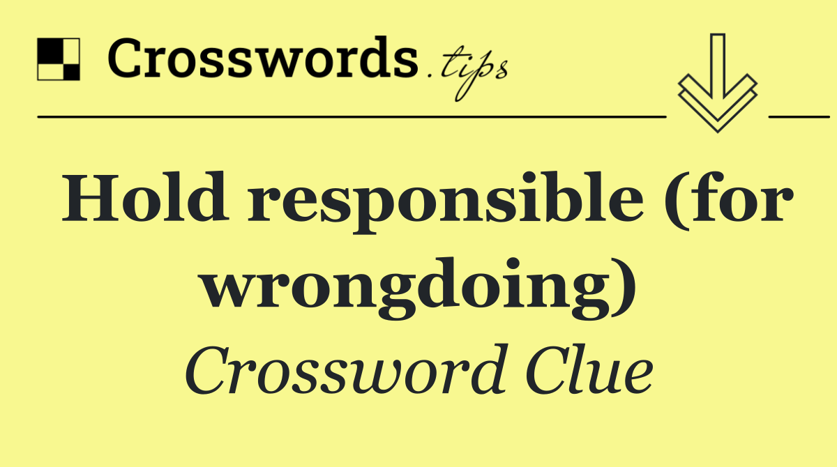 Hold responsible (for wrongdoing)