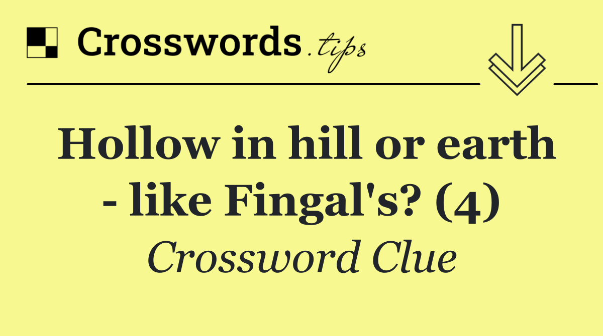 Hollow in hill or earth   like Fingal's? (4)