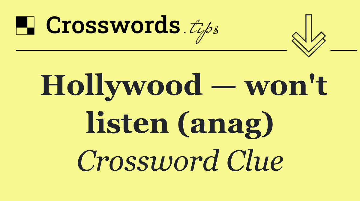 Hollywood — won't listen (anag)