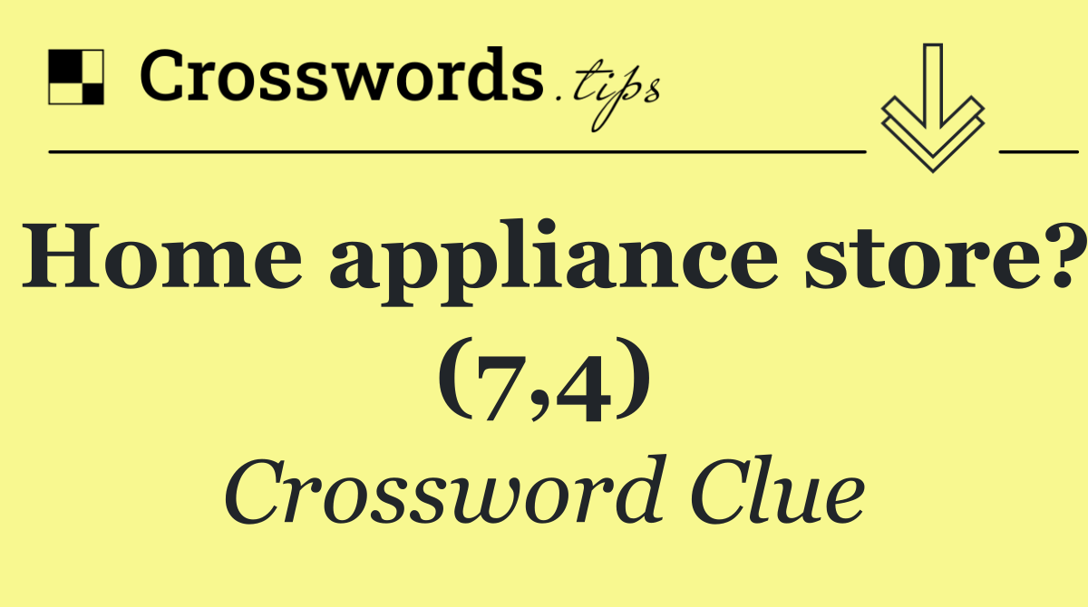 Home appliance store? (7,4)