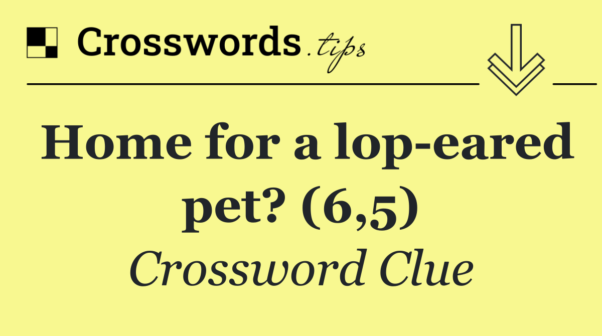 Home for a lop eared pet? (6,5)