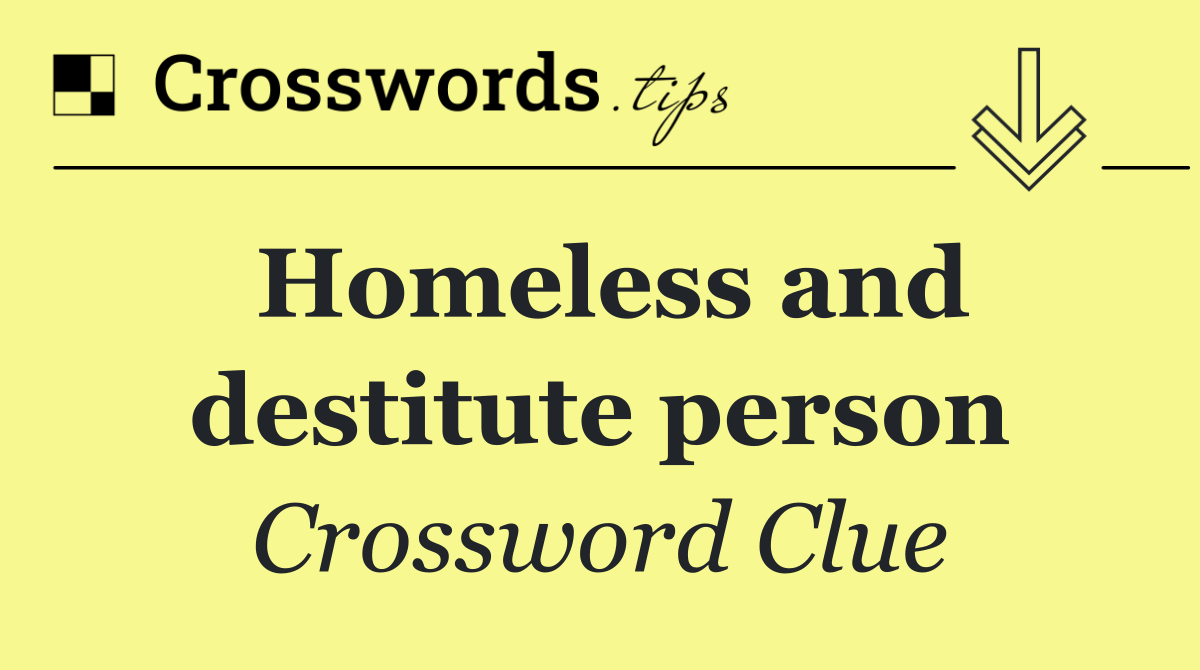 Homeless and destitute person