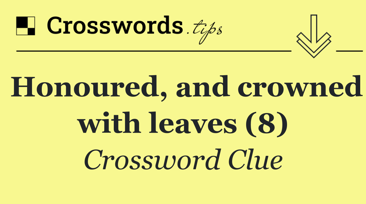 Honoured, and crowned with leaves (8)