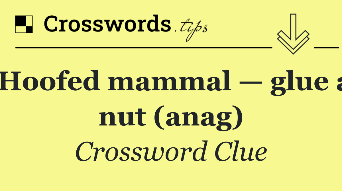 Hoofed mammal — glue a nut (anag)