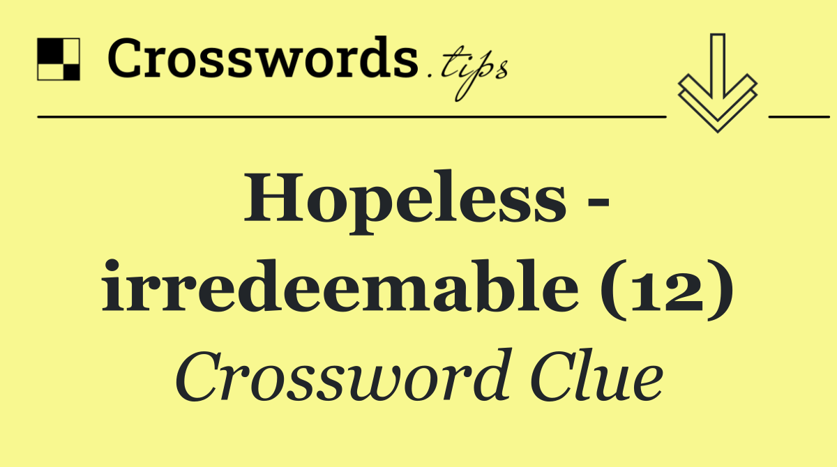Hopeless   irredeemable (12)