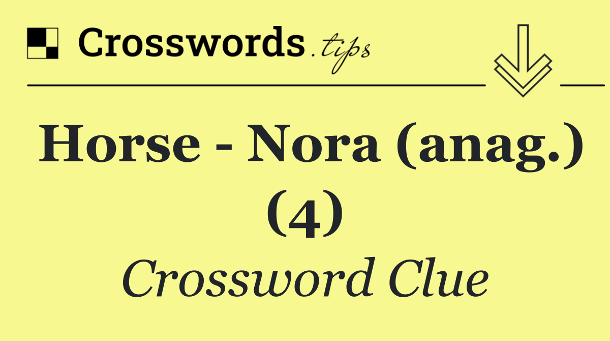 Horse Nora (anag.) (4) Crossword Clue Answer October 23 2024