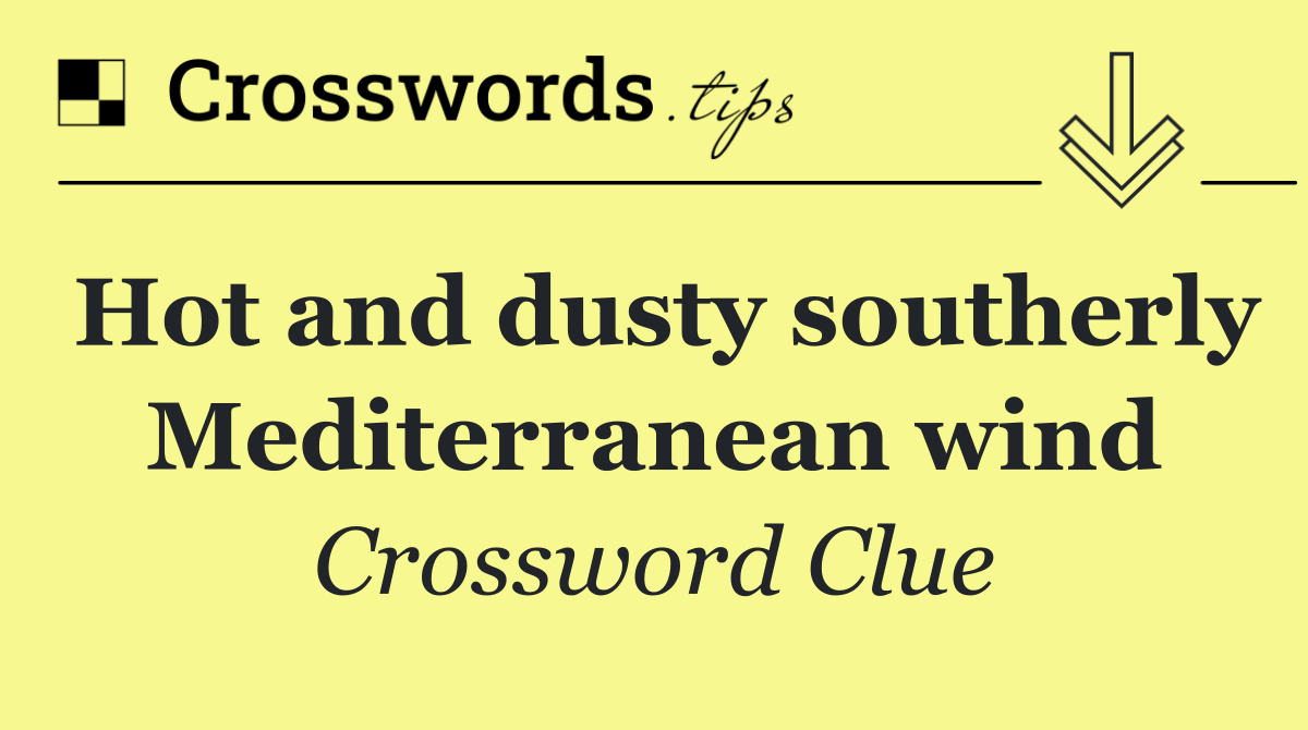 Hot and dusty southerly Mediterranean wind