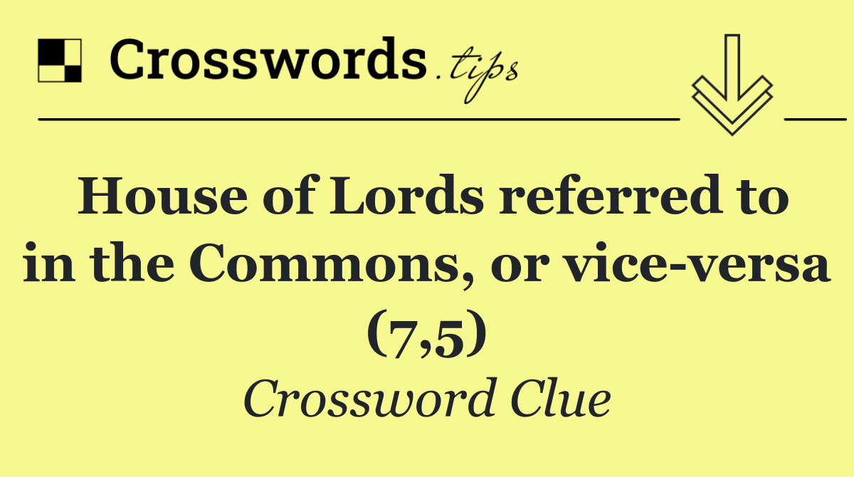 House of Lords referred to in the Commons, or vice versa (7,5)