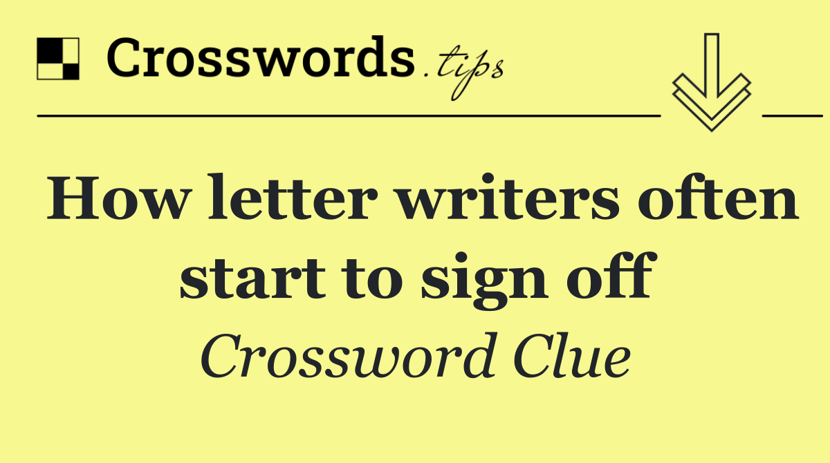 How letter writers often start to sign off