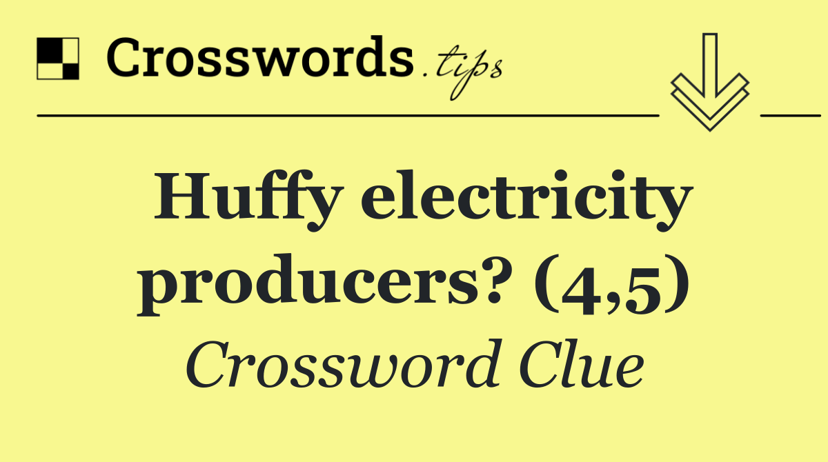 Huffy electricity producers? (4,5)