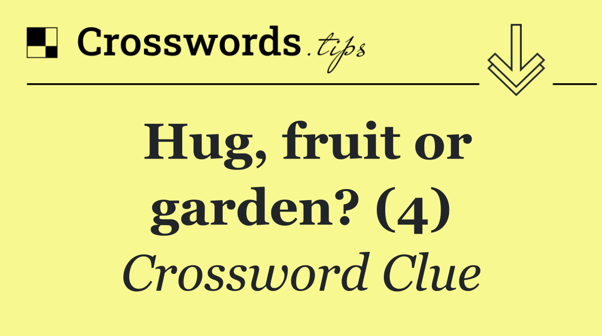 Hug, fruit or garden? (4)
