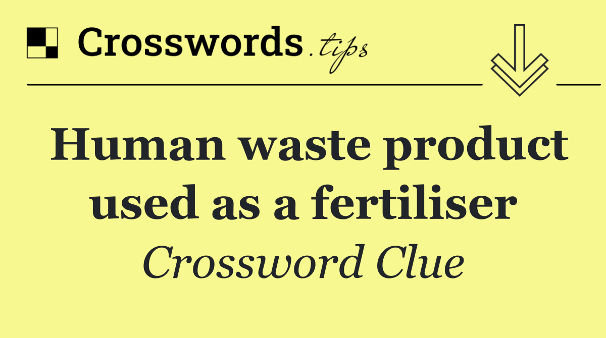 Human waste product used as a fertiliser