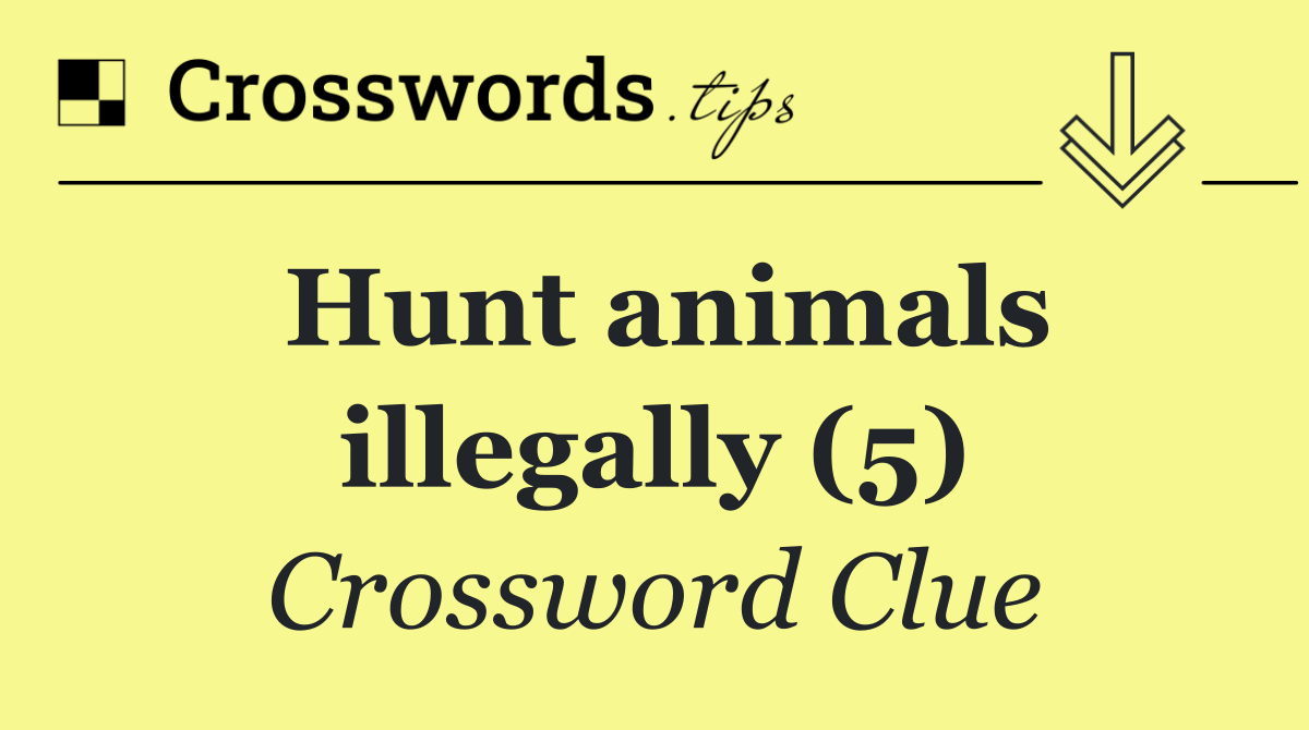 Hunt animals illegally (5)