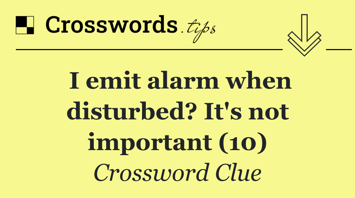 I emit alarm when disturbed? It's not important (10)