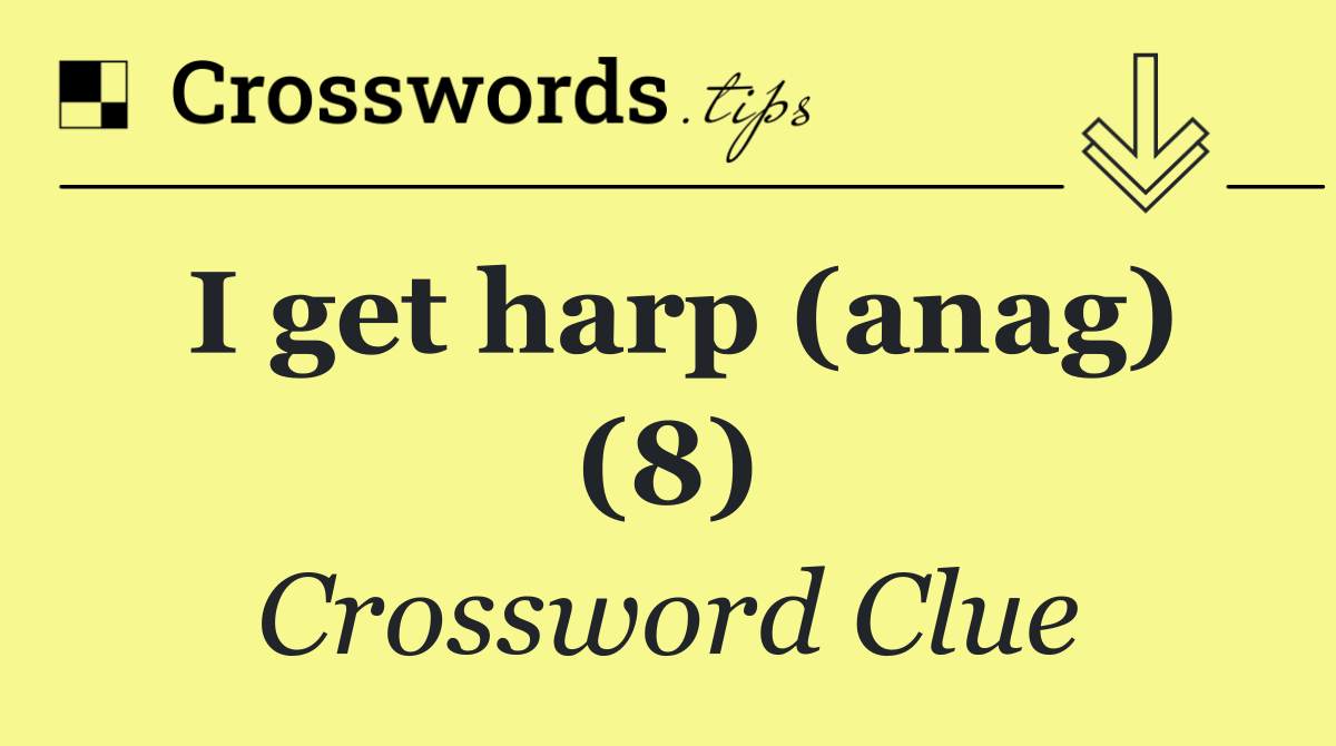 I get harp (anag) (8)