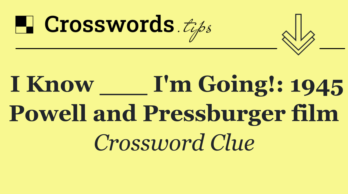 I Know ___ I'm Going!: 1945 Powell and Pressburger film