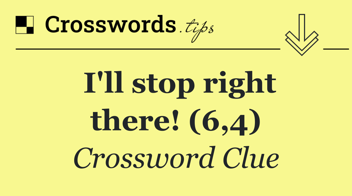 I'll stop right there! (6,4) Crossword Clue Answer October 22 2024