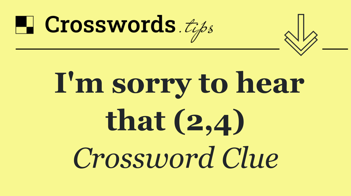I'm sorry to hear that (2,4)