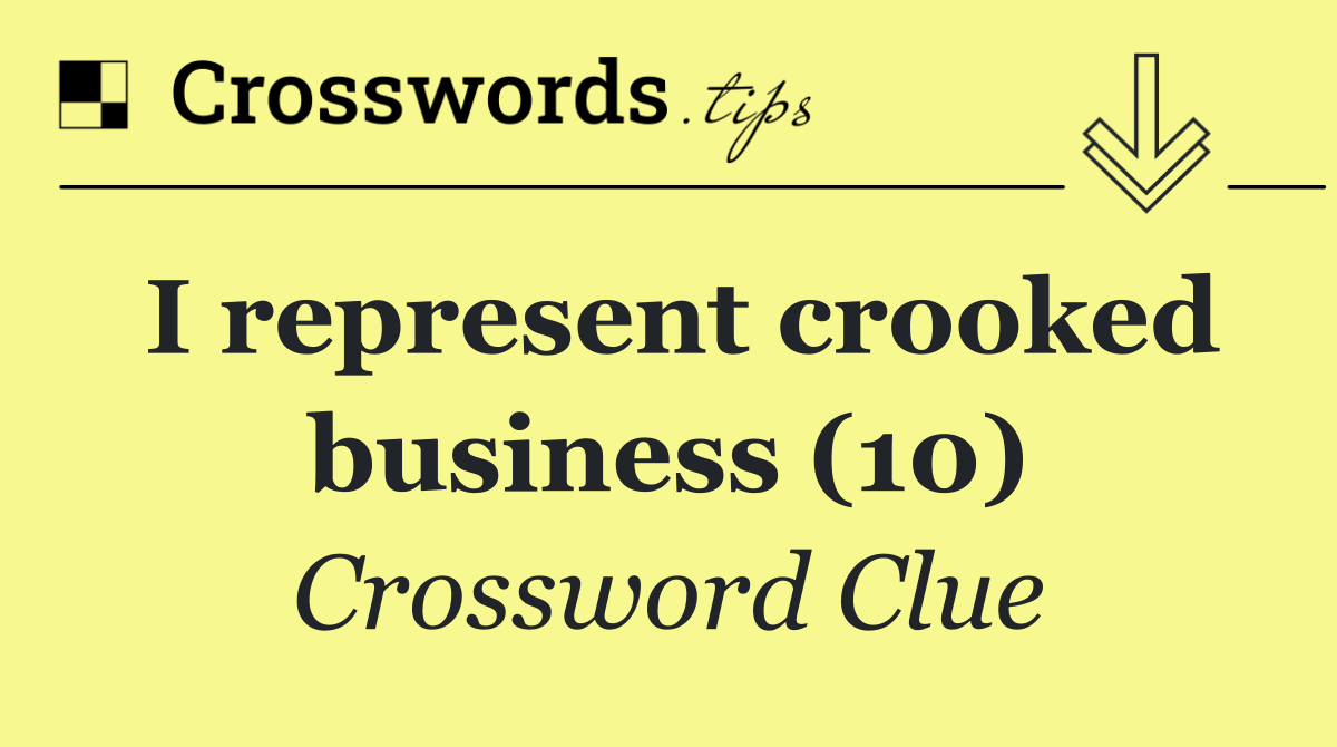 I represent crooked business (10)