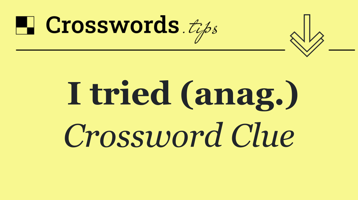 I tried (anag.)