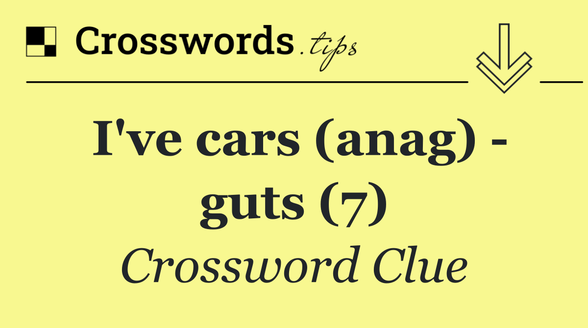 I've cars (anag)   guts (7)
