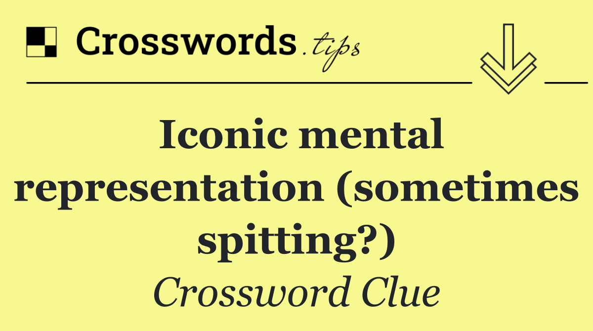 Iconic mental representation (sometimes spitting?)