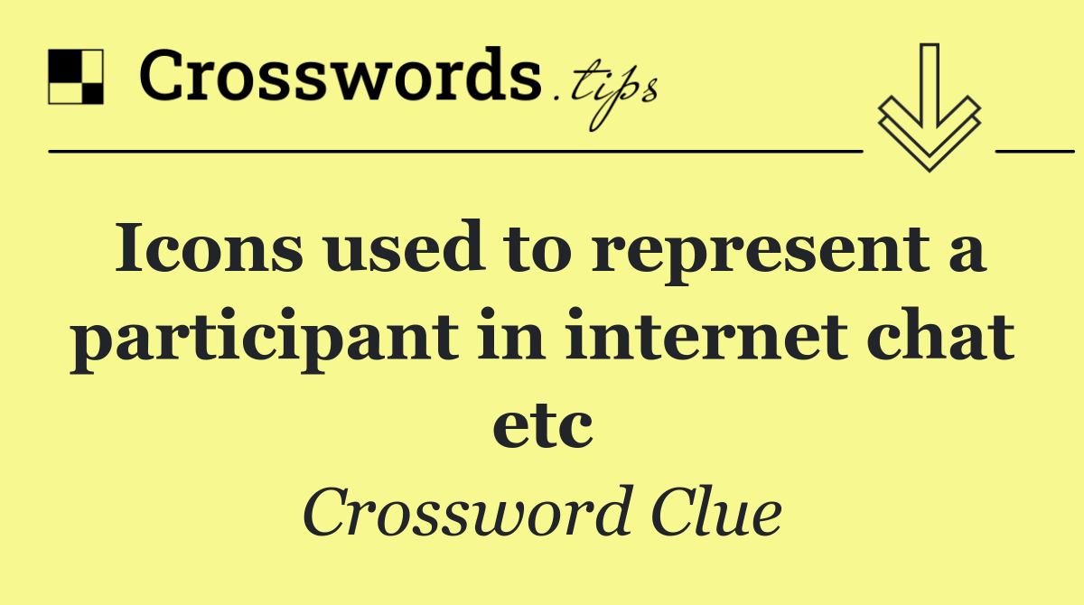 Icons used to represent a partic­ipant in internet chat etc