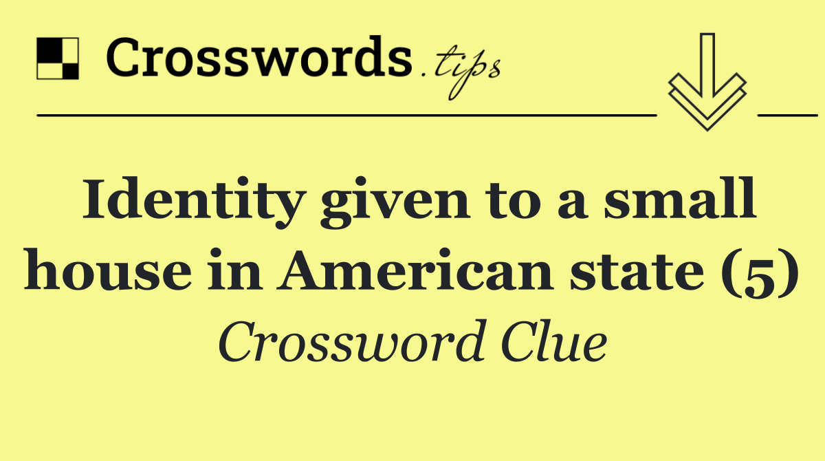 Identity given to a small house in American state (5)