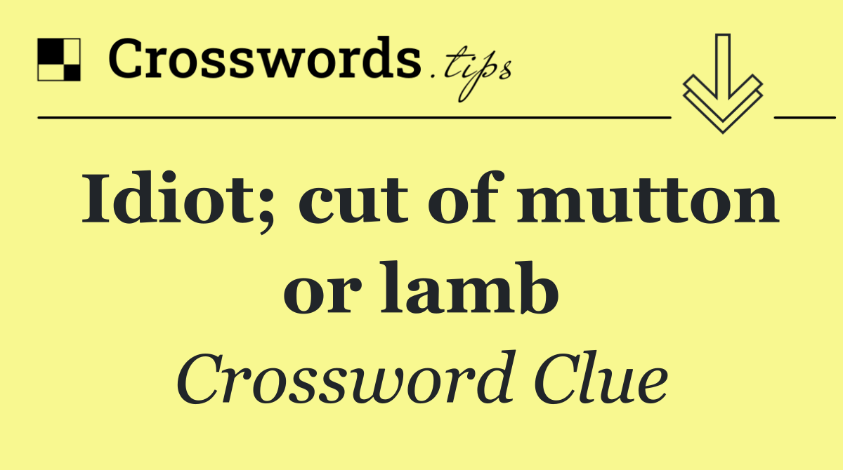 Idiot; cut of mutton or lamb