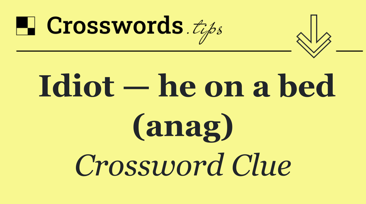 Idiot — he on a bed (anag)