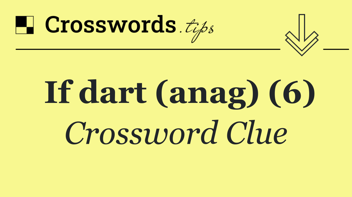 If dart (anag) (6)