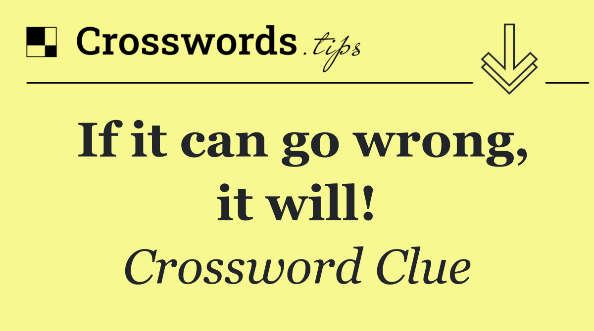 If it can go wrong, it will!