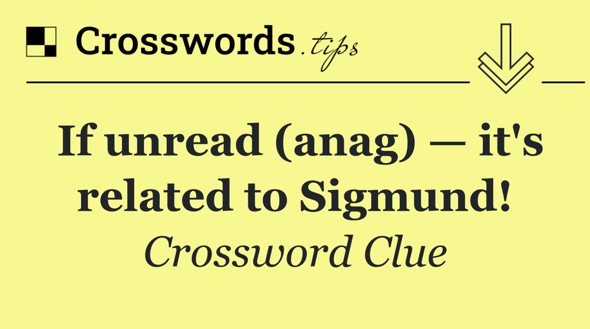 If unread (anag) — it's related to Sigmund!