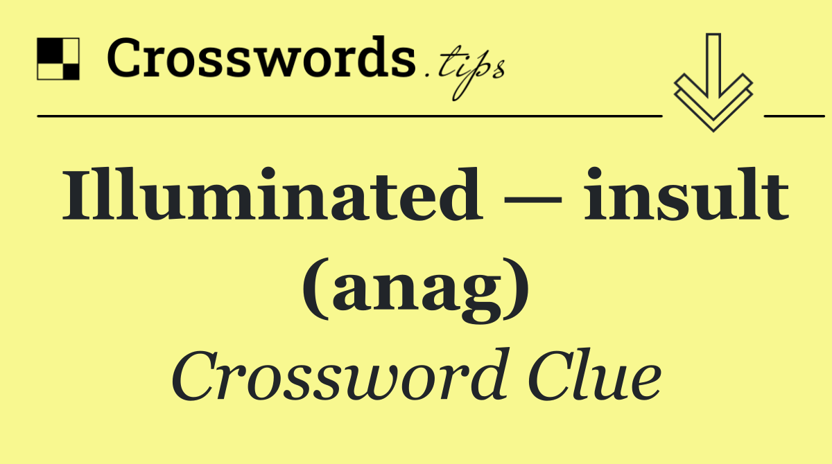 Illuminated — insult (anag)