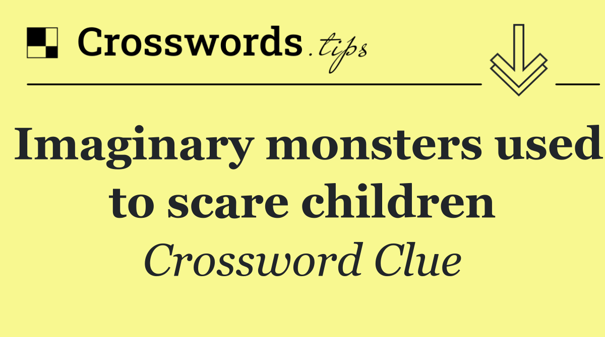 Imaginary monsters used to scare children