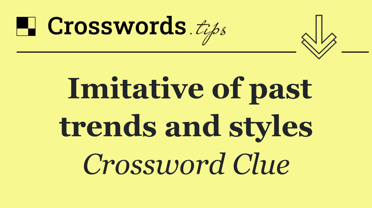 Imitative of past trends and styles
