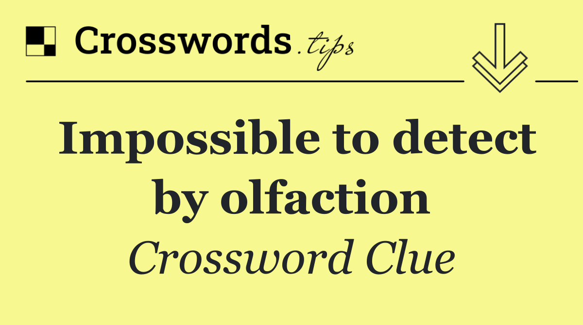 Impossible to detect by olfaction